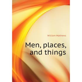 

Книга Men, places, and things