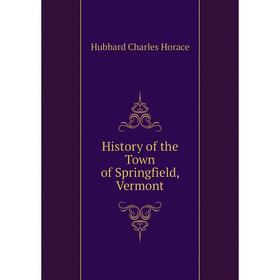 

Книга History of the Town of Springfield, Vermont