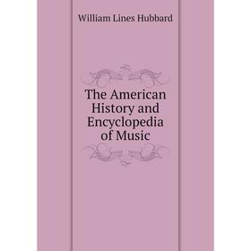

Книга The American History and Encyclopedia of Music. Hubbard W. L.