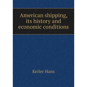 

Книга American shipping, its history and economic conditions