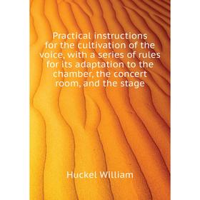 

Книга Practical instructions for the cultivation of the voice, with a series of rules for its adaptation t