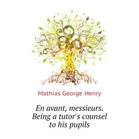 

Книга En avant, messieurs. Being a tutor's counsel to his pupils
