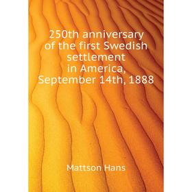 

Книга 250th anniversary of the first Swedish settlement in America, September 14th, 1888