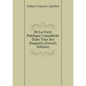 

Книга De La Force Publique Considérée Dans Tous Ses Rapports (French Edition)