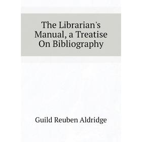 

Книга The Librarian's Manual, a Treatise On Bibliography