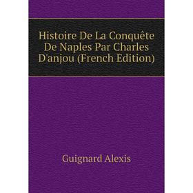 

Книга Histoire De La Conquête De Naples Par Charles D'anjou (French Edition)