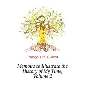 

Книга Memoirs to Illustrate the History of My Time, Volume 2