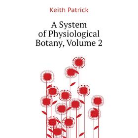 

Книга A System of Physiological Botany,. Volume 2