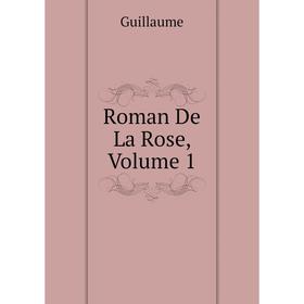 

Книга Roman De La Rose, Volume 1. Guillaume