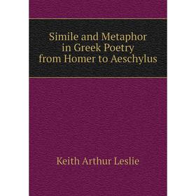 

Книга Simile and Metaphor in Greek Poetry from Homer to Aeschylus. Keith Arthur Leslie