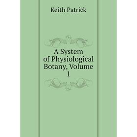 

Книга A System of Physiological Botany,. Volume 1