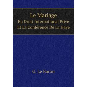 

Книга Le MariageEn Droit International Privé Et La Conférence De La Haye