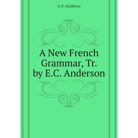 

Книга A New French Grammar, Tr. by E.C. Anderson