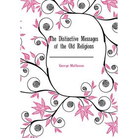 

Книга The Distinctive Messages of the Old Religions. George Matheson
