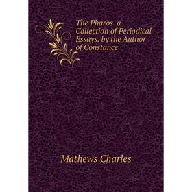 

Книга The Pharos. a Collection of Periodical Essays. by the Author of Constance