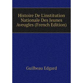 

Книга Histoire De L'institution Nationale Des Jeunes Aveugles (French Edition)