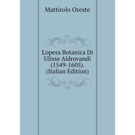 

Книга L'opera Botanica Di Ulisse Aldrovandi (1549-1605)