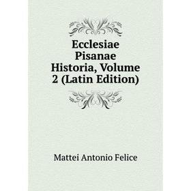 

Книга Ecclesiae Pisanae Historia, Volume 2 (Latin Edition)