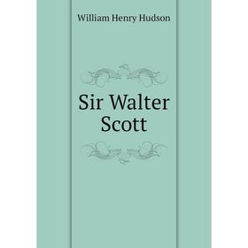 

Книга Sir Walter Scott. W. H. Hudson