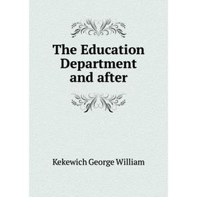 

Книга The Education Department and after. Kekewich George William