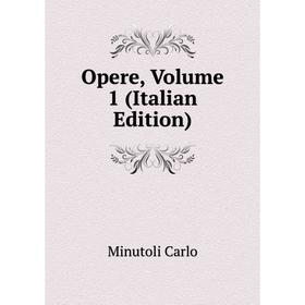 

Книга Opere, Volume 1