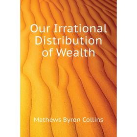 

Книга Our Irrational Distribution of Wealth