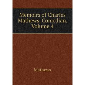 

Книга Memoirs of Charles Mathews, Comedian, Volume 4