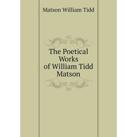 

Книга The Poetical Works of William Tidd Matson