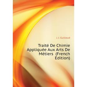

Книга Traité De Chimie Appliquée Aux Arts De Métiers (French Edition)