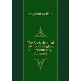 

Книга The Ecclesiastical History of England and Normandy, Volume 1. Delisle Léopold