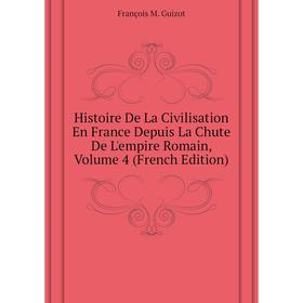 

Книга Histoire De La Civilisation En France Depuis La Chute De L'empire Romain, Volume 4 (French Edition)