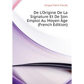 

Книга De L'Origine De La Signature Et De Son Emploi Au Moyen Âge (French Edition)