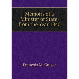 

Книга Memoirs of a Minister of State, from the Year 1840