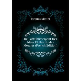 

Книга De L'affaiblissement Des Idées Et Des Études Morales (French Edition)