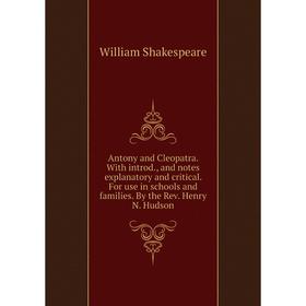 

Книга Antony and Cleopatra. With introd., and notes explanatory and critical. For use in schools and families. By the Rev. Henry N. Hudson