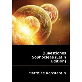 

Книга Quaestiones Sophocleae (Latin Edition). Matthiae Konstantin