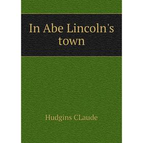 

Книга In Abe Lincoln's town