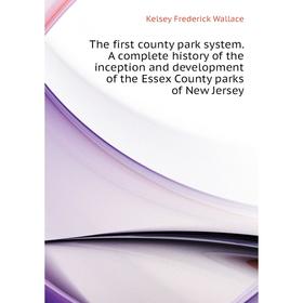 

Книга The first county park system. A complete history of the inception and development of the Essex Count