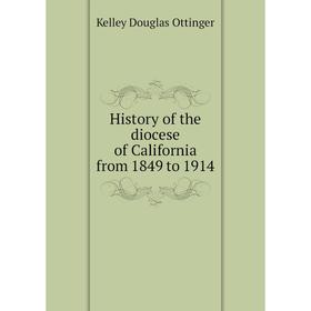 

Книга History of the diocese of California from 1849 to 1914