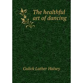 

Книга The healthful art of dancing. Gulick Luther Halsey