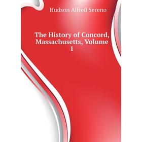 

Книга The History of Concord, Massachusetts, Volume 1