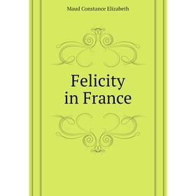 

Книга Felicity in France
