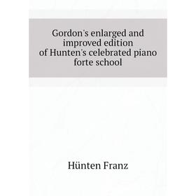 

Книга Gordon's enlarged and improved edition of Hunten's celebrated piano forte school