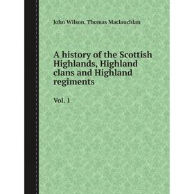 

Книга A history of the Scottish Highlands, Highland clans and Highland regiments Vol. 1