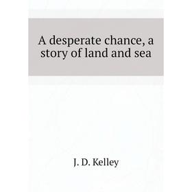 

Книга A desperate chance, a story of land and sea