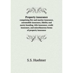 

Книга Property insurancecomprising fire and marine insurance, automobile insurance, fidelity and surety bo