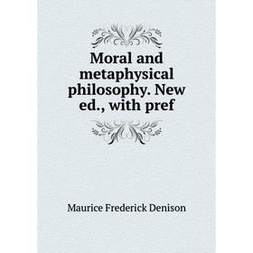 

Книга Moral and metaphysical philosophy New ed, with pref