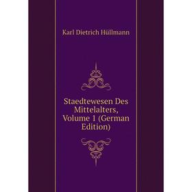 

Книга Staedtewesen Des Mittelalters, Volume 1 (German Edition). Hüllmann Karl Dietrich