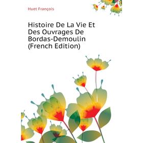 

Книга Histoire De La Vie Et Des Ouvrages De Bordas-Demoulin (French Edition)