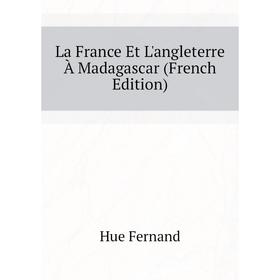 

Книга La France Et L'angleterre À Madagascar